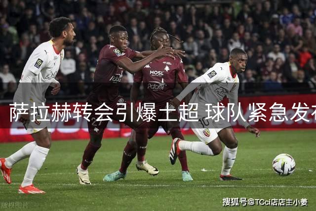 萨拉赫转会引爆土超 球队紧急发布安全通告